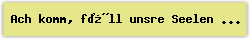 Ach komm, fll unsre Seelen ganz - Lied - Gesangbuch Online