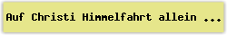 Auf Christi Himmelfahrt allein - Lied - Gesangbuch Online