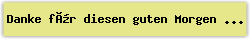 Danke für diesen guten Morgen - Lied - Gesangbuch Online