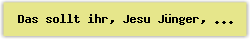 Das sollt ihr%2C Jesu J%FCnger%2C nie vergessen - Lied - Gesangbuch Online