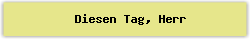 Diesen Tag, Herr - Lied - Gesangbuch Online