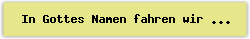 In Gottes Namen fahren wir - Lied - Gesangbuch Online