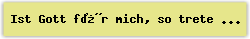 Ist Gott fr mich, so trete gleich alles wider mich - Lied - Gesangbuch Online