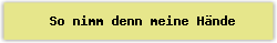 So nimm denn meine H%E4nde - Lied - Gesangbuch Online