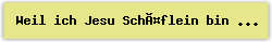 Weil ich Jesu Schäflein bin - Lied - Gesangbuch Online