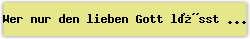 Wer nur den lieben Gott l�sst walten - Lied - Gesangbuch Online